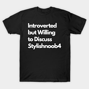 Introverted but Willing to Discuss Stylishnoob4 T-Shirt